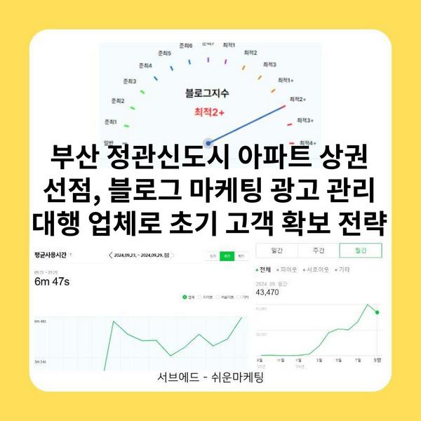 부산 정관신도시 아파트 상권 선점, 블로그 마케팅 광고 관리 대행 업체로 초기 고객 확보 전략