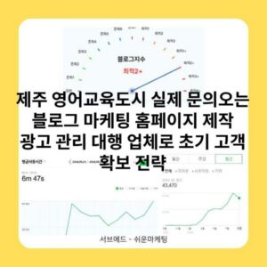 제주 영어교육도시 실제 문의오는 블로그 마케팅 홈페이지 제작 광고 관리 대행 업체로 초기 고객 확보 전략
