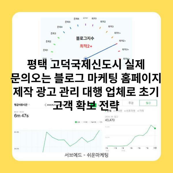 평택 고덕국제신도시 실제 문의오는 블로그 마케팅 홈페이지 제작 광고 관리 대행 업체로 초기 고객 확보 전략